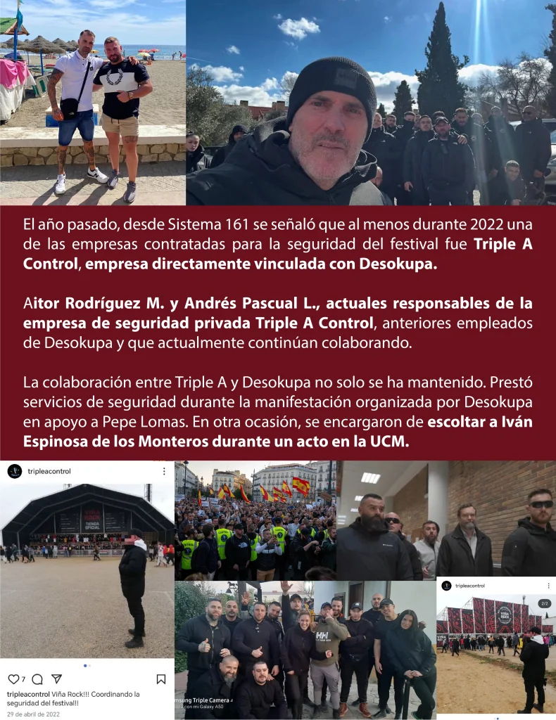 El año pasado, desde Sistema 161 se señaló que al menos durante 2022 una de las empresas contratadas para la seguridad del festival fue Triple A Control, empresa directamente vinculada con Desokupa.
Aitor Rodríguez M. y Andrés Pascual L., actuales responsables de la empresa de seguridad privada Triple A Control, anteriores empleados de Desokupa y que actualmente continúan colaborando.  La colaboración entre Triple A y Desokupa no solo se ha mantenido. Prestó servicios de seguridad durante la manifestación organizada por Desokupa en apoyo a Pepe Lomas. En otra ocasión, se encargaron de escoltar a Iván Espinosa de los Monteros durante un acto en la UCM. 